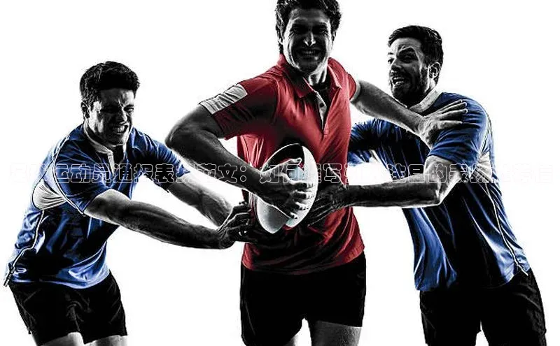 qy球友会网页版登录入口壹网壹创足球运动员通报表扬范文：如何撰写引人注目的表扬推荐信