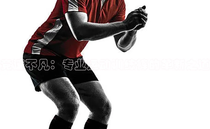 QY千亿球友体育百度集团竞速不凡：专业运动训练裤的革新之道