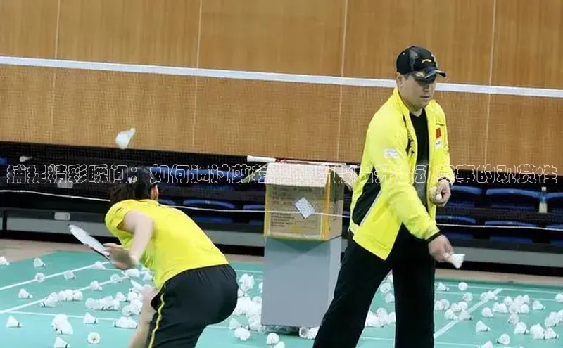 捕捉精彩瞬间：如何通过剪辑视频片段提升运动赛事的观赏性