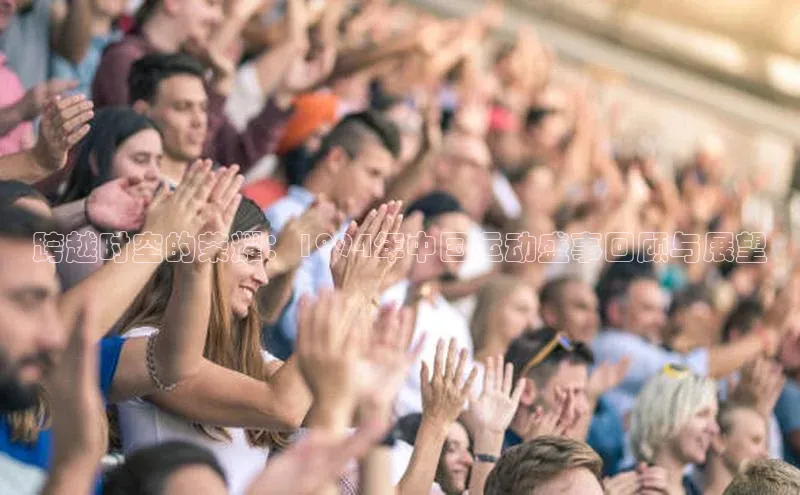 跨越时空的荣耀：1994年中国运动盛事回顾与展望