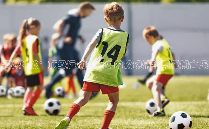 超燃挑战：顶级运动赛事中的磅礴情绪与震撼音乐