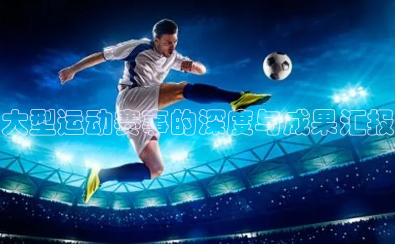 大型运动赛事的深度与成果汇报