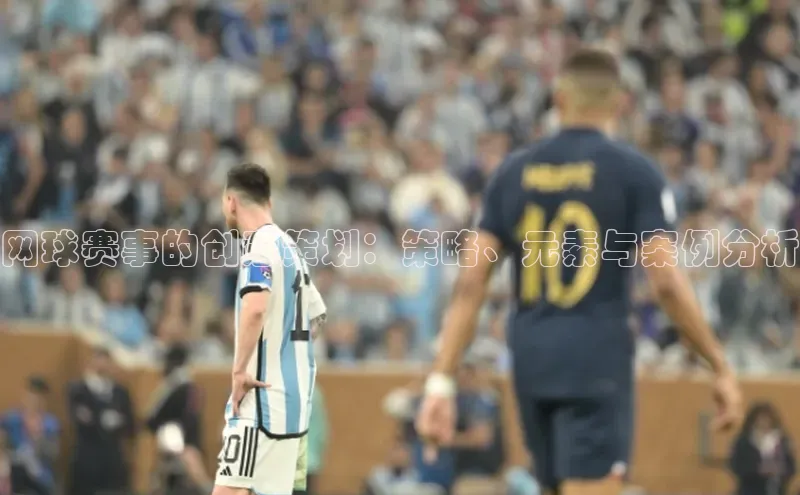 网球赛事的创意策划：策略、元素与案例分析