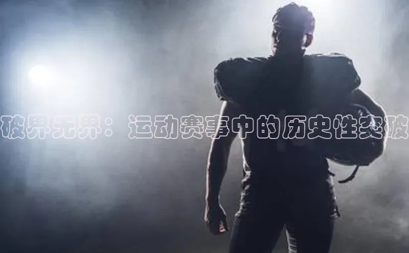 破界无界：运动赛事中的历史性突破
