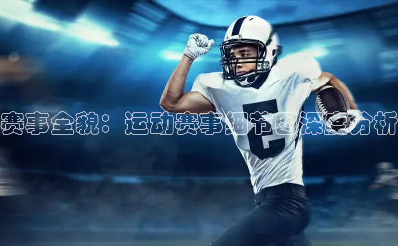 赛事全貌：运动赛事细节图深度分析