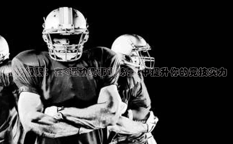 突破极限：在<运动赛事训练营>中提升你的竞技实力
