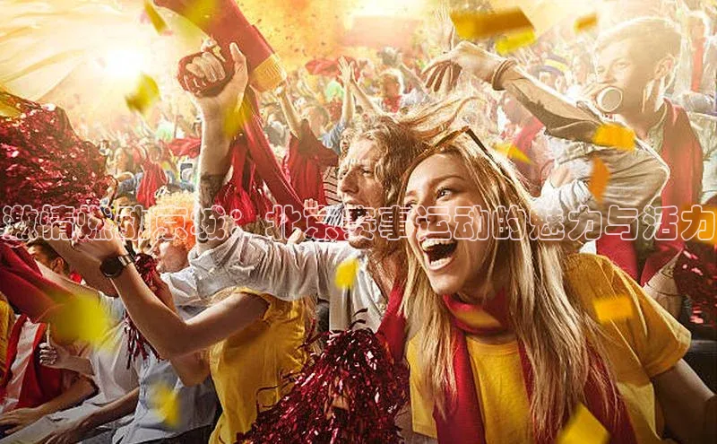 激情燃动京城：北京赛事运动的魅力与活力