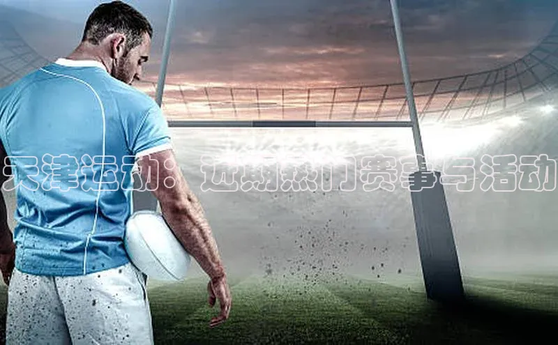 天津运动：近期热门赛事与活动
