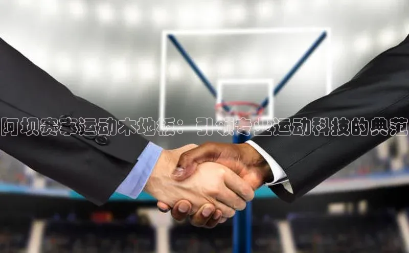 阿坝赛事运动木地板：引领专业运动科技的典范