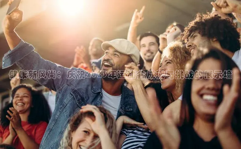 健康新风尚：庆祝2023年运动会成就与挑战的展示墙